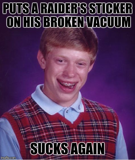 Raider's Vacuum | PUTS A RAIDER'S STICKER ON HIS BROKEN VACUUM; SUCKS AGAIN | image tagged in memes,bad luck brian | made w/ Imgflip meme maker