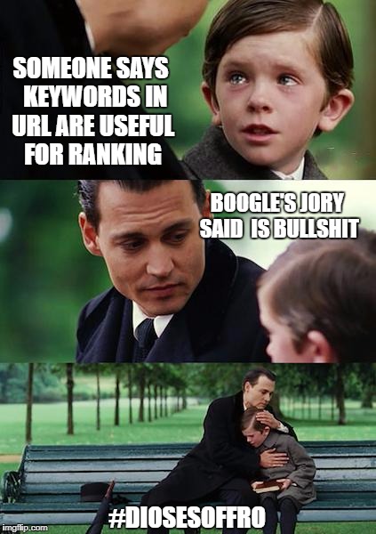 Finding Neverland | SOMEONE SAYS 
KEYWORDS IN URL ARE USEFUL FOR RANKING; BOOGLE'S JORY SAID 
IS BULLSHIT; #DIOSESOFFRO | image tagged in memes,finding neverland | made w/ Imgflip meme maker