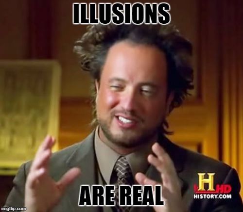 Ancient Aliens | ILLUSIONS; ARE REAL | image tagged in memes,ancient aliens | made w/ Imgflip meme maker