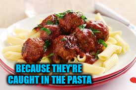 BECAUSE THEY'RE CAUGHT IN THE PASTA | made w/ Imgflip meme maker