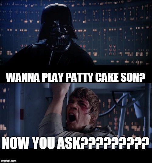  Daddy Darth's Timing  Was Always Off | WANNA PLAY PATTY CAKE SON? NOW YOU ASK????????? | image tagged in memes,star wars no | made w/ Imgflip meme maker