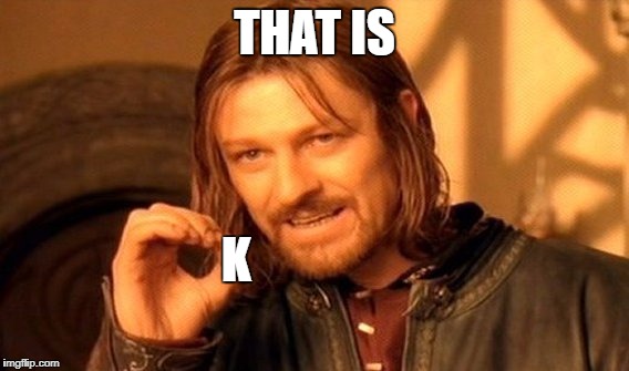 One Does Not Simply Meme | THAT IS; K | image tagged in memes,one does not simply | made w/ Imgflip meme maker