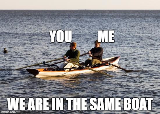 YOU          ME WE ARE IN THE SAME BOAT | made w/ Imgflip meme maker