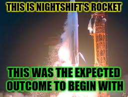 THIS IS NIGHTSHIFT'S ROCKET THIS WAS THE EXPECTED OUTCOME TO BEGIN WITH | made w/ Imgflip meme maker