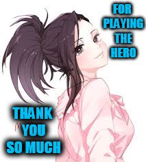 FOR PLAYING THE HERO THANK YOU SO MUCH | made w/ Imgflip meme maker