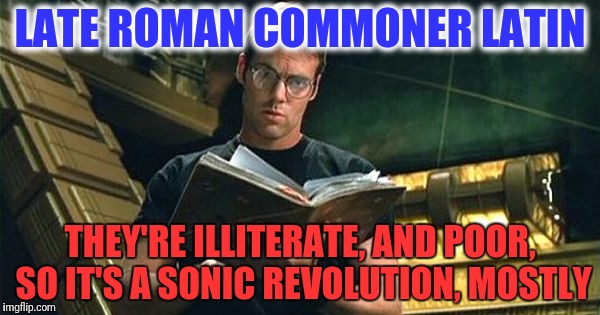 LATE ROMAN COMMONER LATIN THEY'RE ILLITERATE, AND POOR, SO IT'S A SONIC REVOLUTION, MOSTLY | made w/ Imgflip meme maker