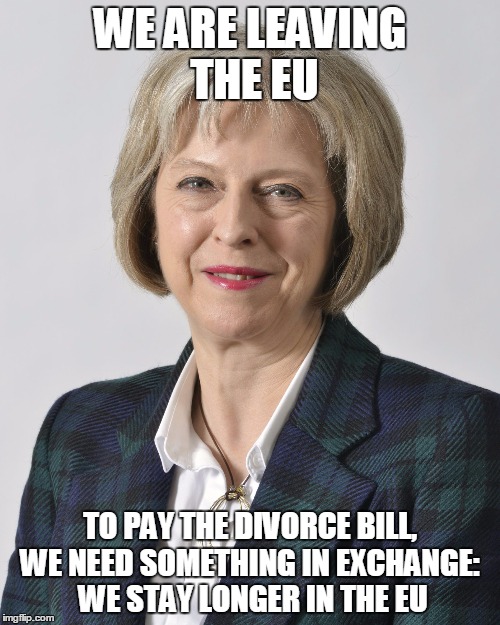 WE ARE LEAVING THE EU; TO PAY THE DIVORCE BILL, WE NEED SOMETHING IN EXCHANGE:
 WE STAY LONGER IN THE EU | image tagged in theresa may | made w/ Imgflip meme maker