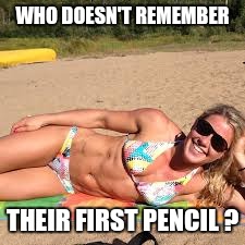 Memes | WHO DOESN'T REMEMBER THEIR FIRST PENCIL ? | image tagged in memes | made w/ Imgflip meme maker
