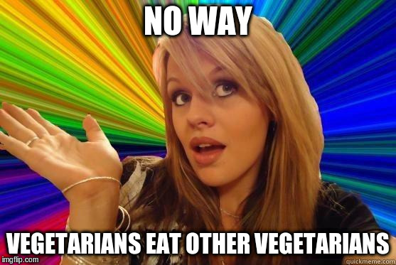 NO WAY VEGETARIANS EAT OTHER VEGETARIANS | made w/ Imgflip meme maker