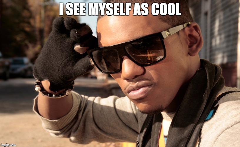 I SEE MYSELF AS COOL | image tagged in faris | made w/ Imgflip meme maker