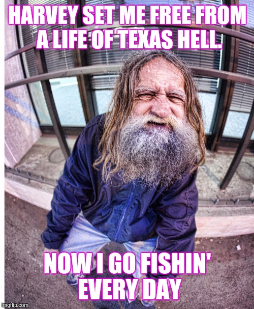 HARVEY SET ME FREE FROM A LIFE OF TEXAS HELL. NOW I GO FISHIN' EVERY DAY | made w/ Imgflip meme maker