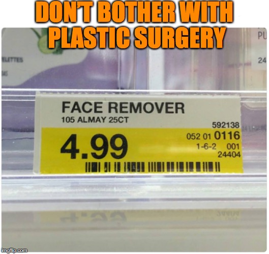 The Simplest Solution | DON’T BOTHER WITH PLASTIC SURGERY | image tagged in plastic surgery,funny meme | made w/ Imgflip meme maker