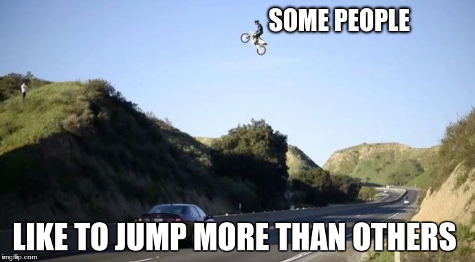 SOME PEOPLE; LIKE TO JUMP MORE THAN OTHERS | image tagged in daredevil | made w/ Imgflip meme maker