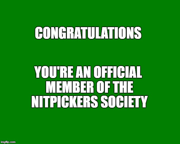 YOU'RE AN OFFICIAL MEMBER OF THE NITPICKERS SOCIETY; CONGRATULATIONS | image tagged in congratulations | made w/ Imgflip meme maker
