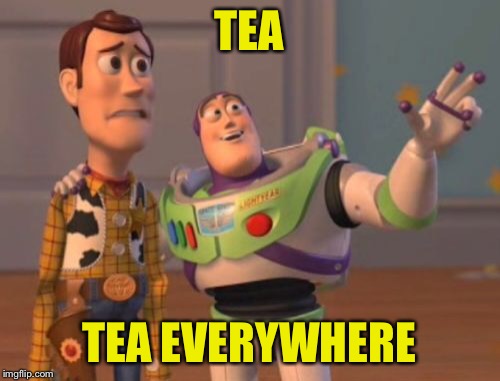 X, X Everywhere Meme | TEA TEA EVERYWHERE | image tagged in memes,x x everywhere | made w/ Imgflip meme maker