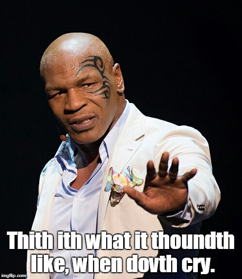 Thith ith what it thoundth like, when dovth cry. | made w/ Imgflip meme maker