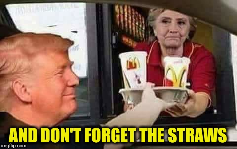 Hillary McDonald | AND DON'T FORGET THE STRAWS | image tagged in hillary mcdonald | made w/ Imgflip meme maker