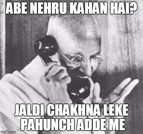 Gandhi Meme | ABE NEHRU KAHAN HAI? JALDI CHAKHNA LEKE PAHUNCH ADDE ME | image tagged in memes,gandhi | made w/ Imgflip meme maker