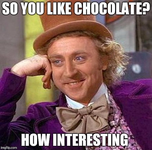 Creepy Condescending Wonka Meme | SO YOU LIKE CHOCOLATE? HOW INTERESTING | image tagged in memes,creepy condescending wonka | made w/ Imgflip meme maker