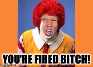 YOU'RE FIRED B**CH! | made w/ Imgflip meme maker