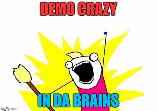 X All The Y Meme | DEMO CRAZY IN DA BRAINS | image tagged in memes,x all the y | made w/ Imgflip meme maker
