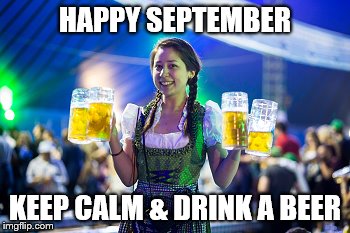 Happy September | HAPPY SEPTEMBER; KEEP CALM & DRINK A BEER | image tagged in beer | made w/ Imgflip meme maker