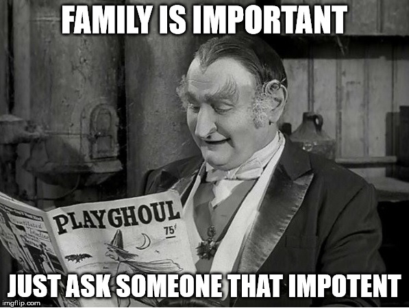 FAMILY IS IMPORTANT JUST ASK SOMEONE THAT IMPOTENT | made w/ Imgflip meme maker