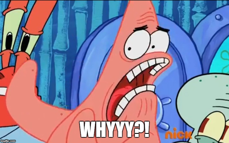 Patrick Star: WHYYY?! | WHYYY?! | image tagged in whyyy,patrickstar,spongebobsquarepants | made w/ Imgflip meme maker