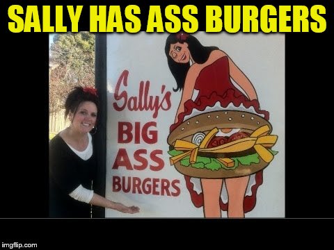 SALLY HAS ASS BURGERS | made w/ Imgflip meme maker