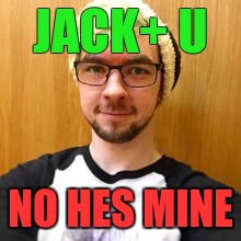 jacksepticeye | JACK+ U; NO HES MINE | image tagged in love | made w/ Imgflip meme maker