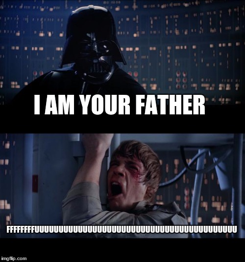 Star Wars No Meme | I AM YOUR FATHER; FFFFFFFFUUUUUUUUUUUUUUUUUUUUUUUUUUUUUUUUUUUUUUUUUU | image tagged in memes,star wars no | made w/ Imgflip meme maker