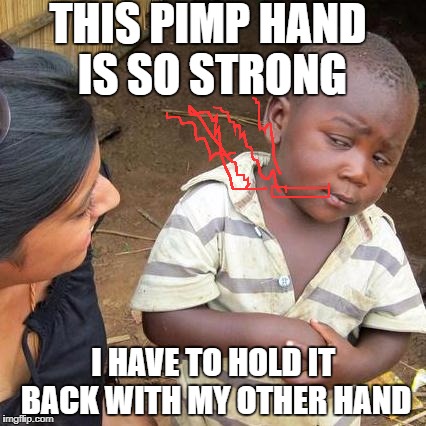 Third World Skeptical Kid | THIS PIMP HAND IS SO STRONG; I HAVE TO HOLD IT BACK WITH MY OTHER HAND | image tagged in memes,third world skeptical kid | made w/ Imgflip meme maker