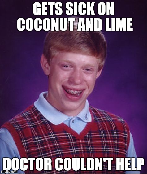 Bad Luck Brian Meme | GETS SICK ON COCONUT AND LIME DOCTOR COULDN'T HELP | image tagged in memes,bad luck brian | made w/ Imgflip meme maker