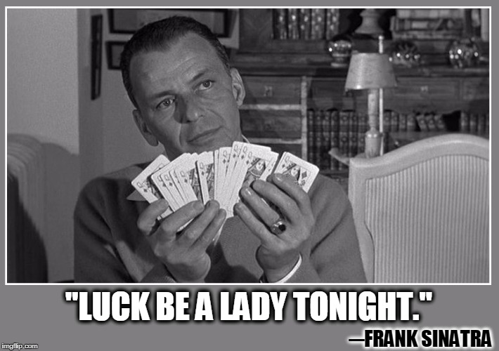 Frank Sinatra Quotes #04 | ─FRANK SINATRA "LUCK BE A LADY TONIGHT." | image tagged in vince vance,frank sinatra,luck be a lady tonight,all queens,deck of cards,memes | made w/ Imgflip meme maker