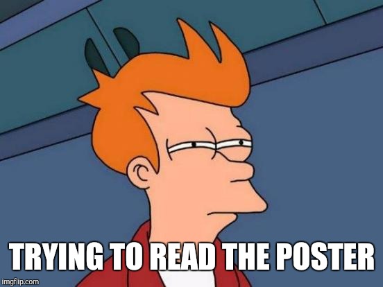 Futurama Fry Meme | TRYING TO READ THE POSTER | image tagged in memes,futurama fry | made w/ Imgflip meme maker