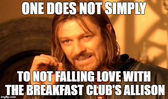 One Does Not Simply | ONE DOES NOT SIMPLY; TO NOT FALLING LOVE WITH THE BREAKFAST CLUB'S ALLISON | image tagged in memes,one does not simply | made w/ Imgflip meme maker