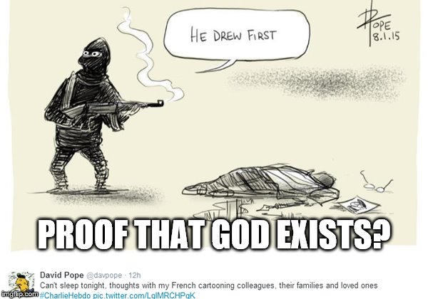 PROOF THAT GOD EXISTS? | image tagged in charlie hebdo | made w/ Imgflip meme maker