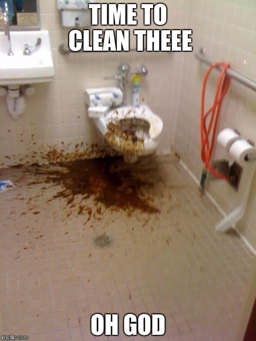 Girls poop too | TIME TO CLEAN THEEE; OH GOD | image tagged in girls poop too | made w/ Imgflip meme maker