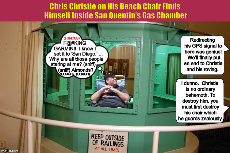 Chris Christie on His Beach Chair Finds Himself Inside San Quentin's Gas Chamber | image tagged in chris christie,beach chair,chair,san quentin,funny,memes | made w/ Imgflip meme maker
