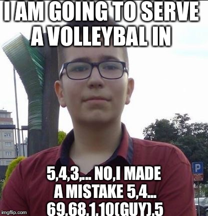 Wow,15 years old and can count from 1 to 5 such a talent!!!!!! | I AM GOING TO SERVE A VOLLEYBAL IN; 5,4,3,... NO,I MADE A MISTAKE
5,4... 69,68,1,10(GUY),5 | image tagged in mathematical moron marty,memes,funny,mathematics,volleyball,sports | made w/ Imgflip meme maker