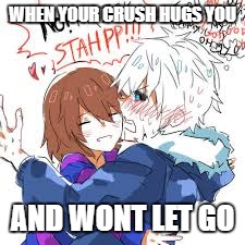 How I feel when Senpai wants me | WHEN YOUR CRUSH HUGS YOU; AND WONT LET GO | image tagged in senpai | made w/ Imgflip meme maker