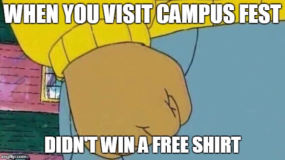 Arthur Fist Meme | WHEN YOU VISIT CAMPUS FEST; DIDN'T WIN A FREE SHIRT | image tagged in memes,arthur fist | made w/ Imgflip meme maker