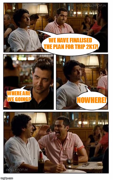 ZNMD | WE HAVE FINALISED THE PLAN FOR TRIP 2K17! WHERE ARE WE GOING? NOWHERE! | image tagged in memes,znmd | made w/ Imgflip meme maker