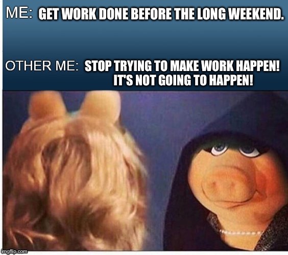 Not feeling it Friday! | GET WORK DONE BEFORE THE LONG WEEKEND. STOP TRYING TO MAKE WORK HAPPEN! IT'S NOT GOING TO HAPPEN! | image tagged in evil miss piggy,friday,weekend,work sucks,demotivationals,stop trying to make fetch happen | made w/ Imgflip meme maker