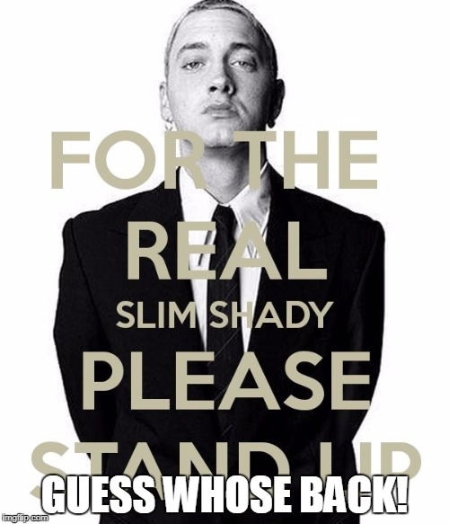 Slim Shady | GUESS WHOSE BACK! | image tagged in slim shady | made w/ Imgflip meme maker