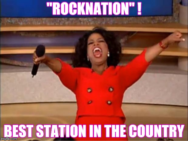 Oprah You Get A Meme | "ROCKNATION" ! BEST STATION IN THE COUNTRY | image tagged in memes,oprah you get a | made w/ Imgflip meme maker