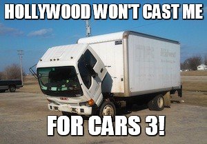 Okay Truck Meme | HOLLYWOOD WON'T CAST ME; FOR CARS 3! | image tagged in memes,okay truck,cars,hollywood | made w/ Imgflip meme maker