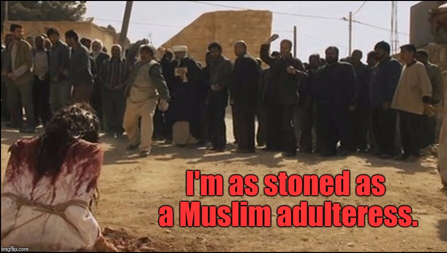 I'm As Stoned As A... | I'm as stoned as a Muslim adulteress. | image tagged in smoke weed,muslims,dank memes | made w/ Imgflip meme maker