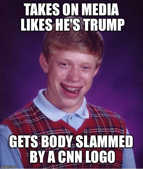 Bad Luck Brian Meme | TAKES ON MEDIA LIKES HE'S TRUMP GETS BODY SLAMMED BY A CNN LOGO | image tagged in memes,bad luck brian | made w/ Imgflip meme maker