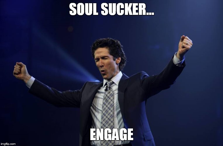 SOUL SUCKER... ENGAGE | image tagged in joel osteen | made w/ Imgflip meme maker
